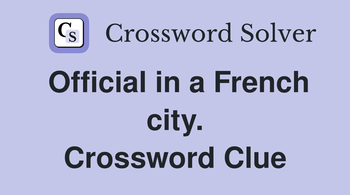 Official in a French city. Crossword Clue