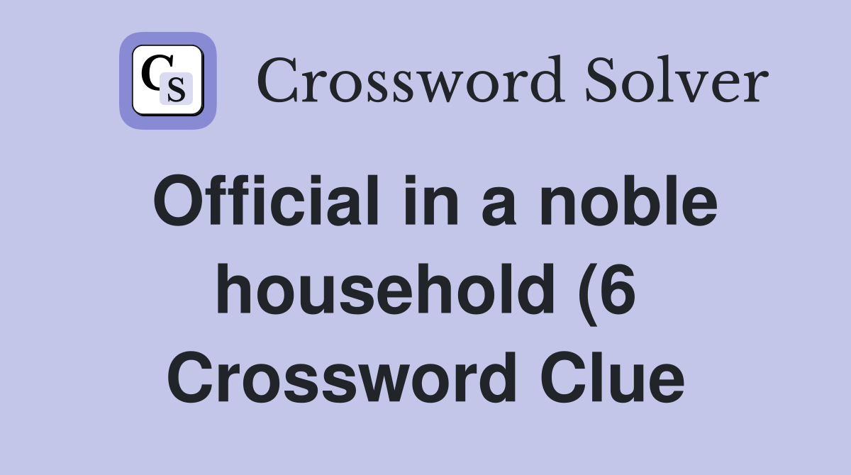 Official in a noble household (6) Crossword Clue Answers Crossword Official in a noble household (6) Crossword Clue Answers Crossword