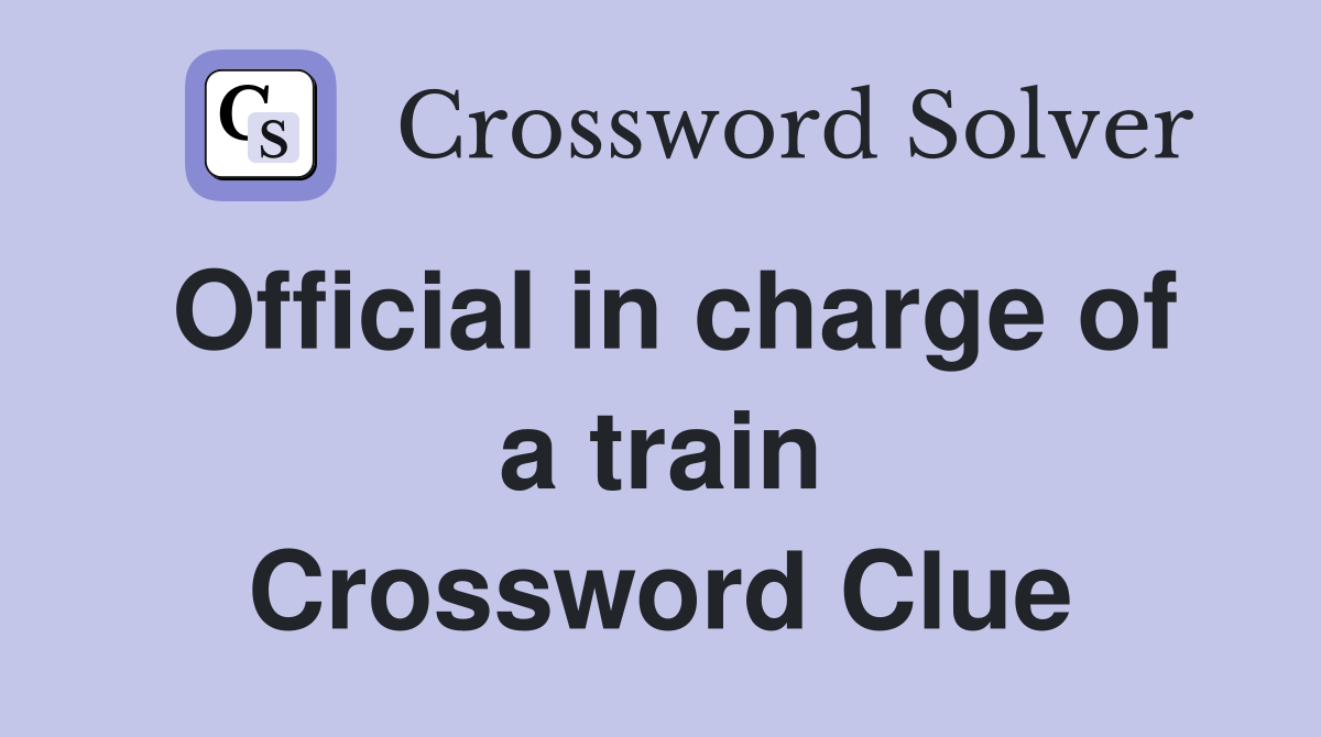 Official in charge of a train Crossword Clue