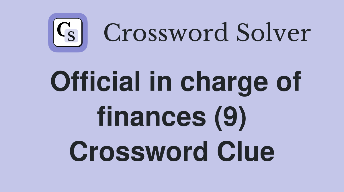 Official in charge of finances (9) Crossword Clue