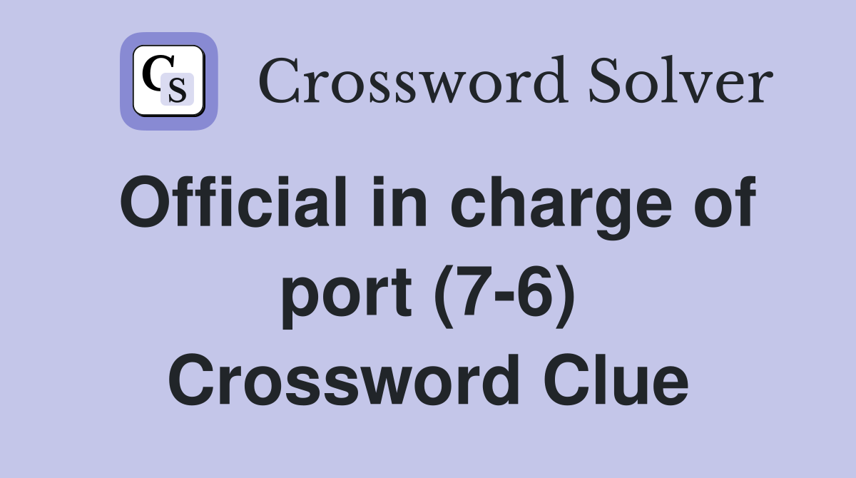 Official in charge of port (7-6) Crossword Clue