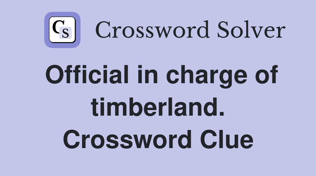 Official in charge of timberland. Crossword Clue