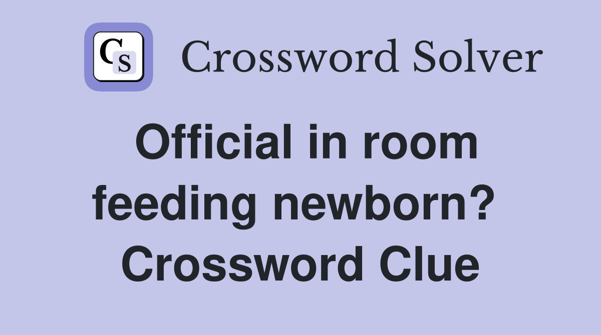 Official in room feeding newborn?  Crossword Clue