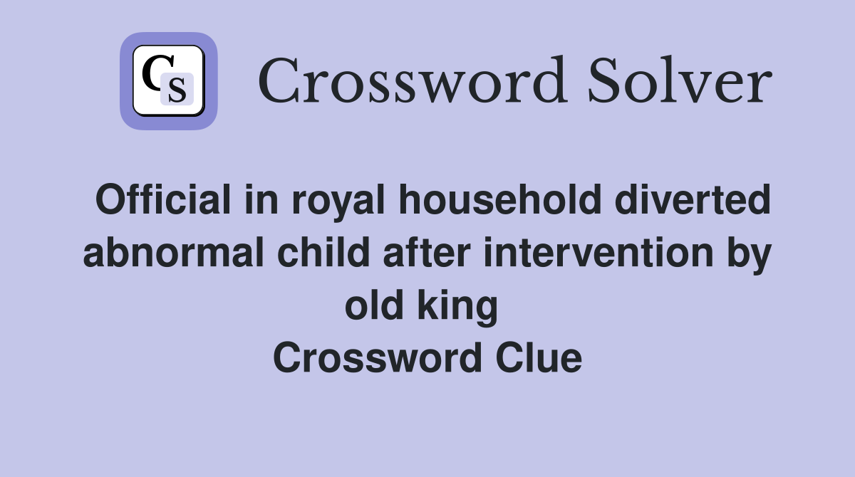 Official in royal household diverted abnormal child after intervention by old king  Crossword Clue