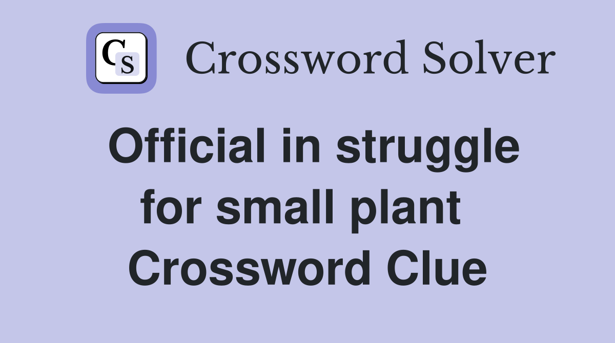 Official in struggle for small plant  Crossword Clue