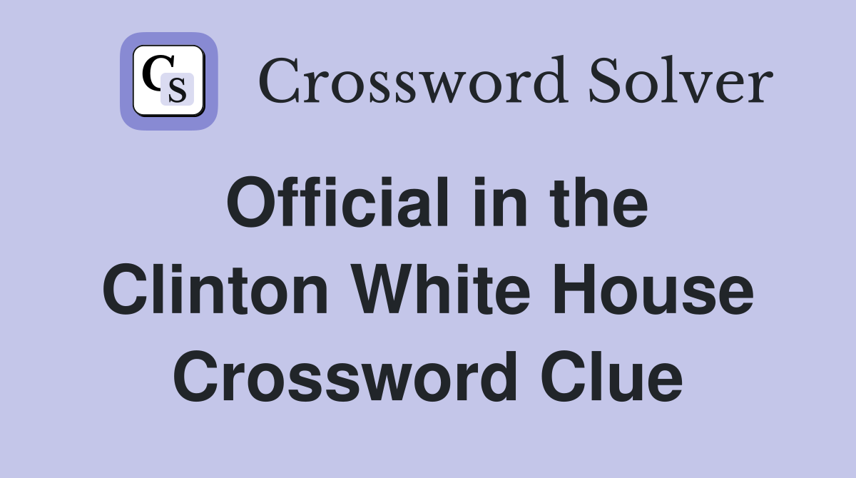 Official in the Clinton White House Crossword Clue