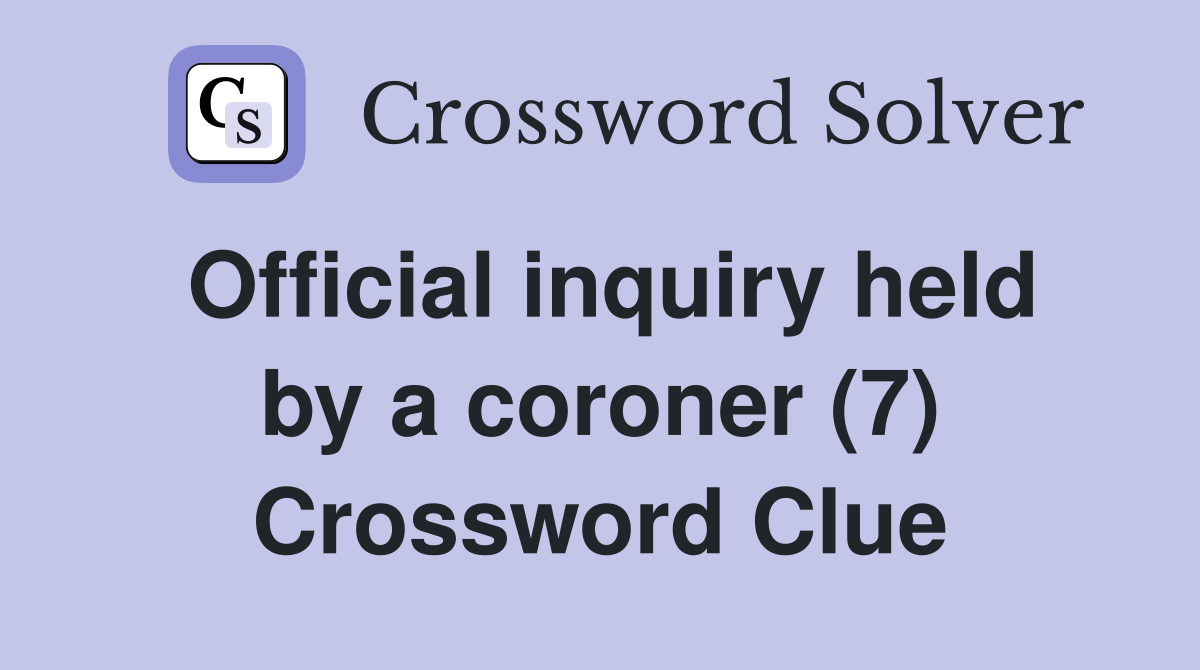 Official inquiry held by a coroner (7) Crossword Clue