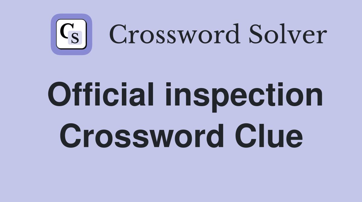 Official inspection Crossword Clue