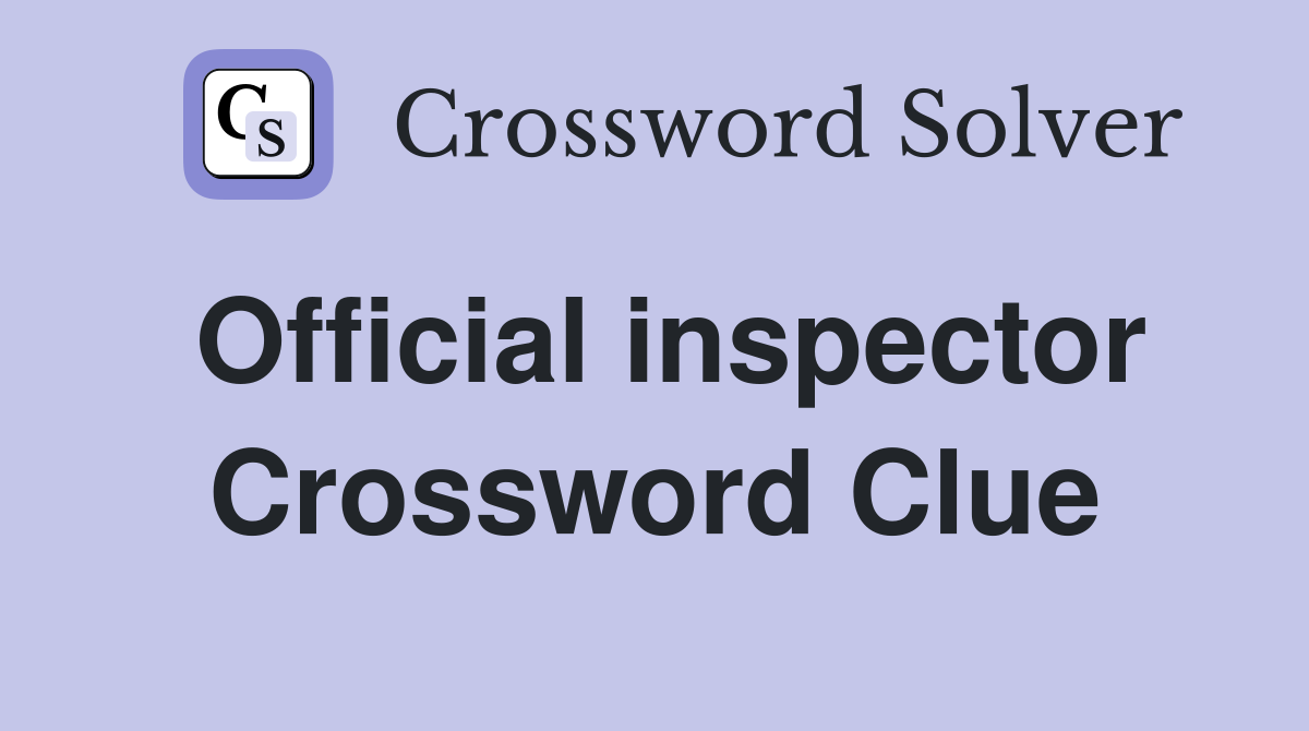Official inspector Crossword Clue