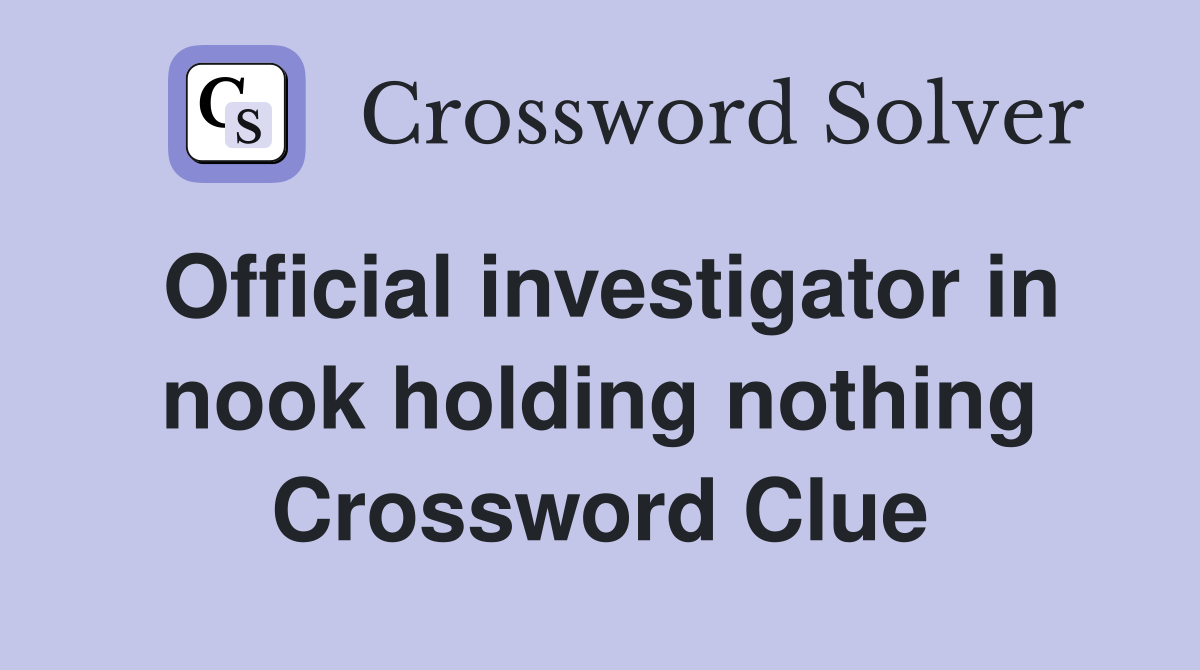 Official investigator in nook holding nothing Crossword Clue