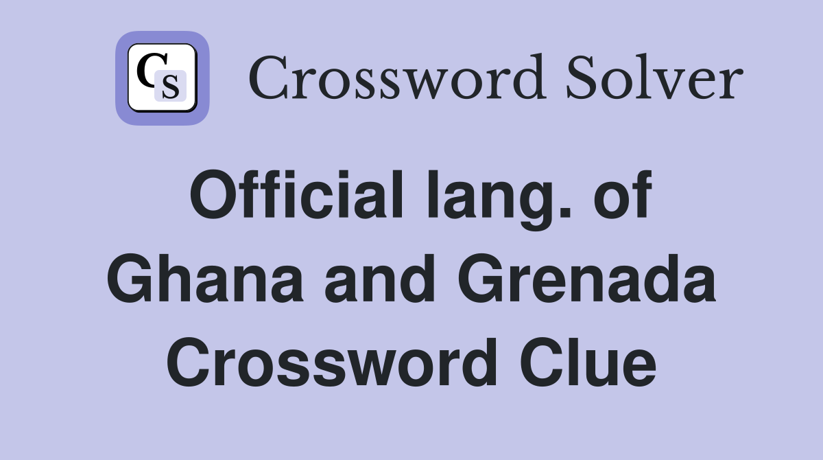 Official lang. of Ghana and Grenada Crossword Clue