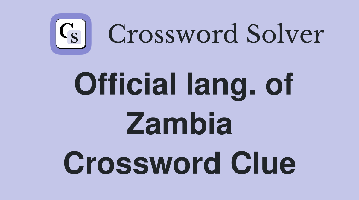 Official lang. of Zambia Crossword Clue