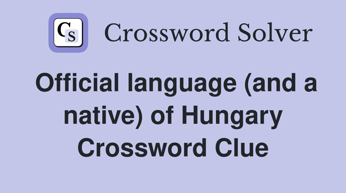 Official language (and a native) of Hungary Crossword Clue