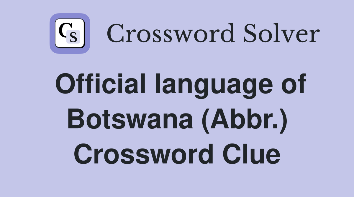 Official language of Botswana (Abbr.) Crossword Clue