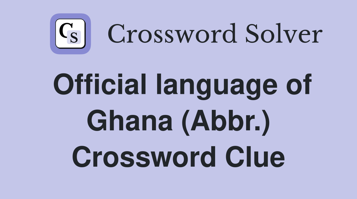 Official language of Ghana (Abbr.) Crossword Clue