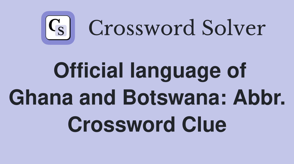 Official language of Ghana and Botswana: Abbr. Crossword Clue
