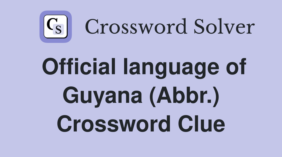 Official language of Guyana (Abbr.) Crossword Clue