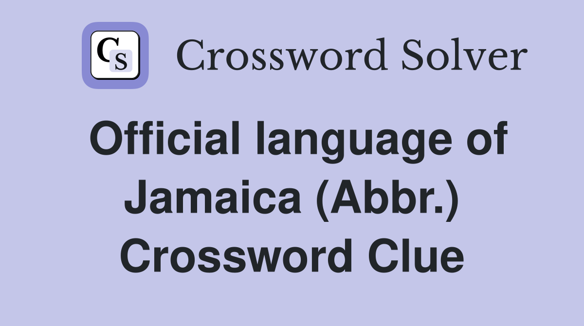 Official language of Jamaica (Abbr.) Crossword Clue