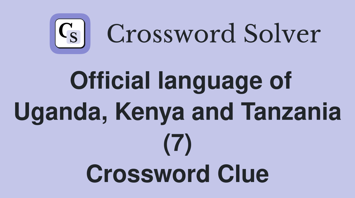 Official language of Uganda, Kenya and Tanzania (7) Crossword Clue