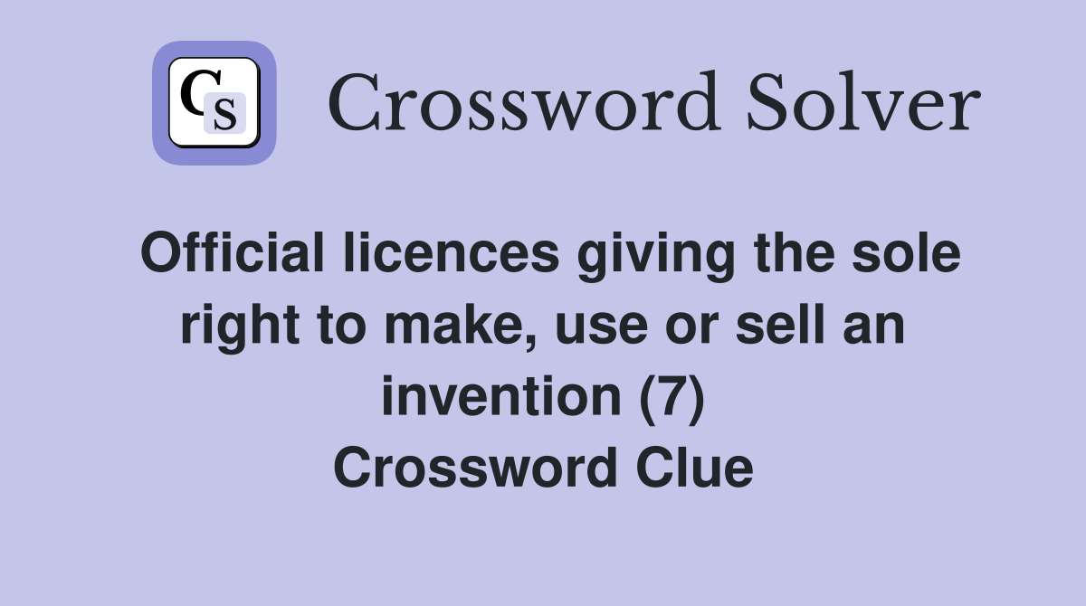 Official licences giving the sole right to make, use or sell an invention (7) Crossword Clue