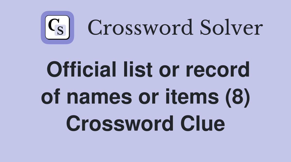 Official list or record of names or items (8) Crossword Clue