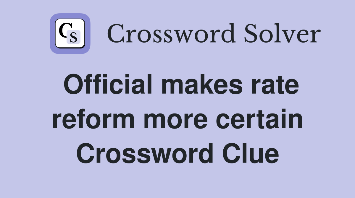 Official makes rate reform more certain Crossword Clue