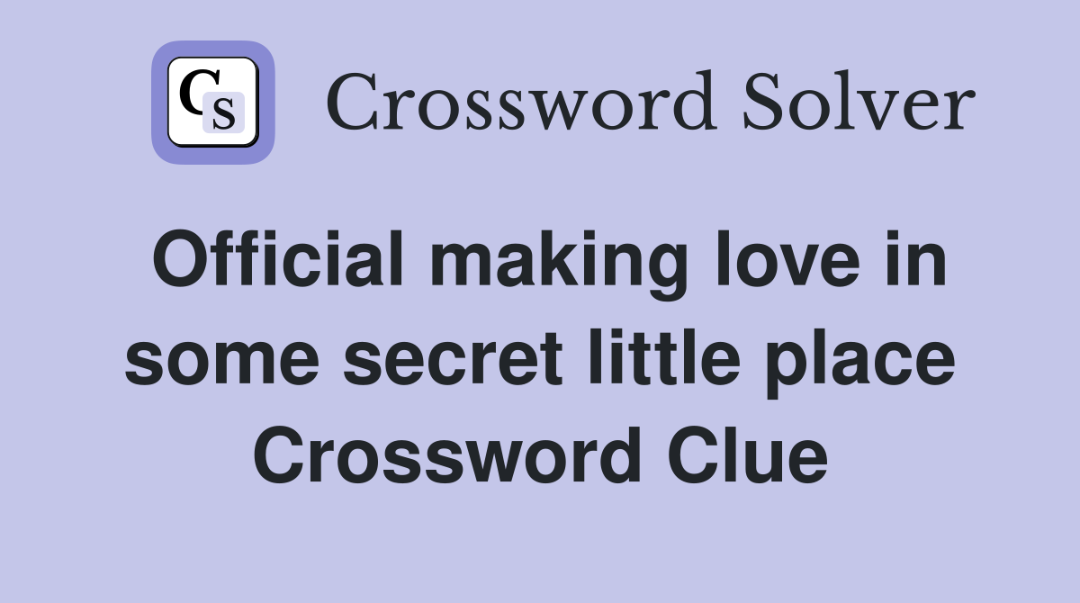 Official making love in some secret little place Crossword Clue
