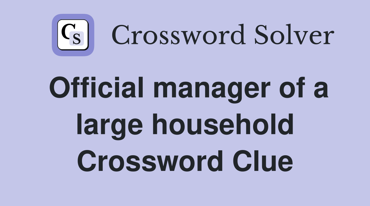 Official manager of a large household Crossword Clue