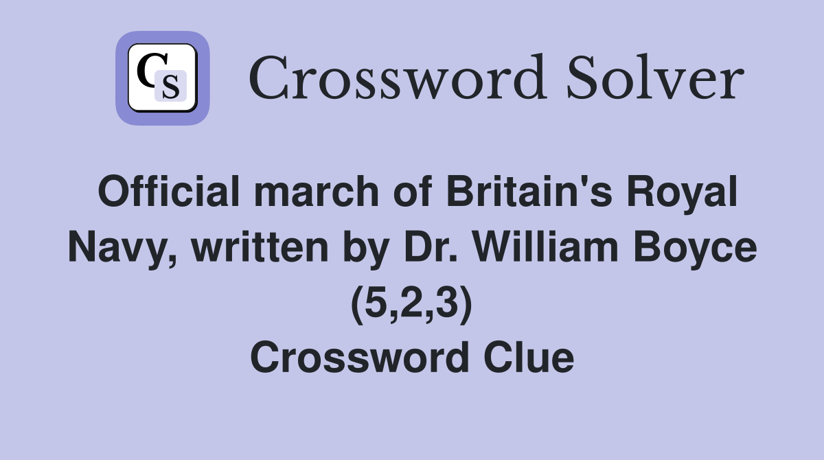 Official march of Britain's Royal Navy, written by Dr. William Boyce (5,2,3) Crossword Clue
