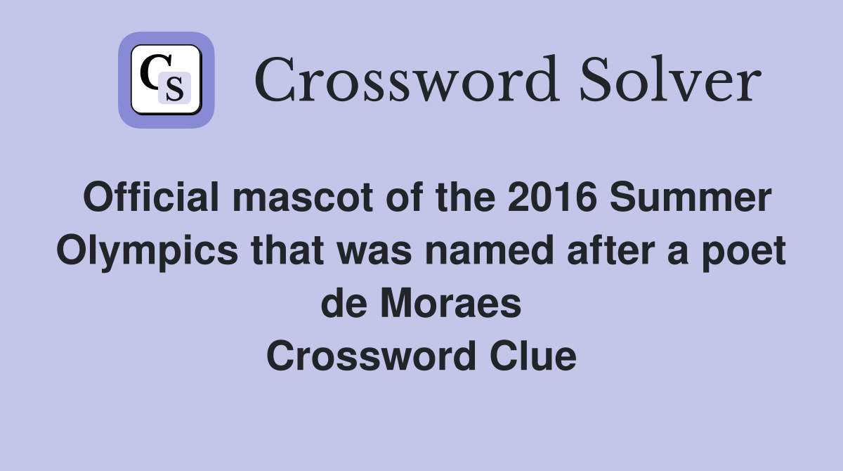 Official mascot of the 2016 Summer Olympics that was named after a poet de Moraes Crossword Clue