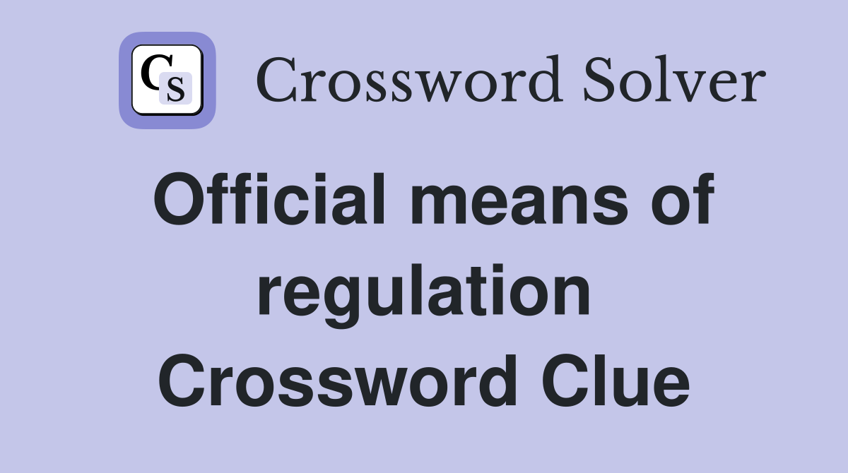 Official means of regulation Crossword Clue