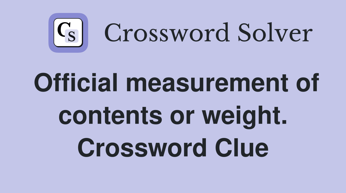 Official measurement of contents or weight. Crossword Clue