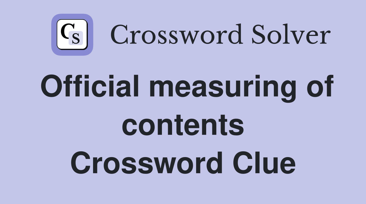 Official measuring of contents Crossword Clue