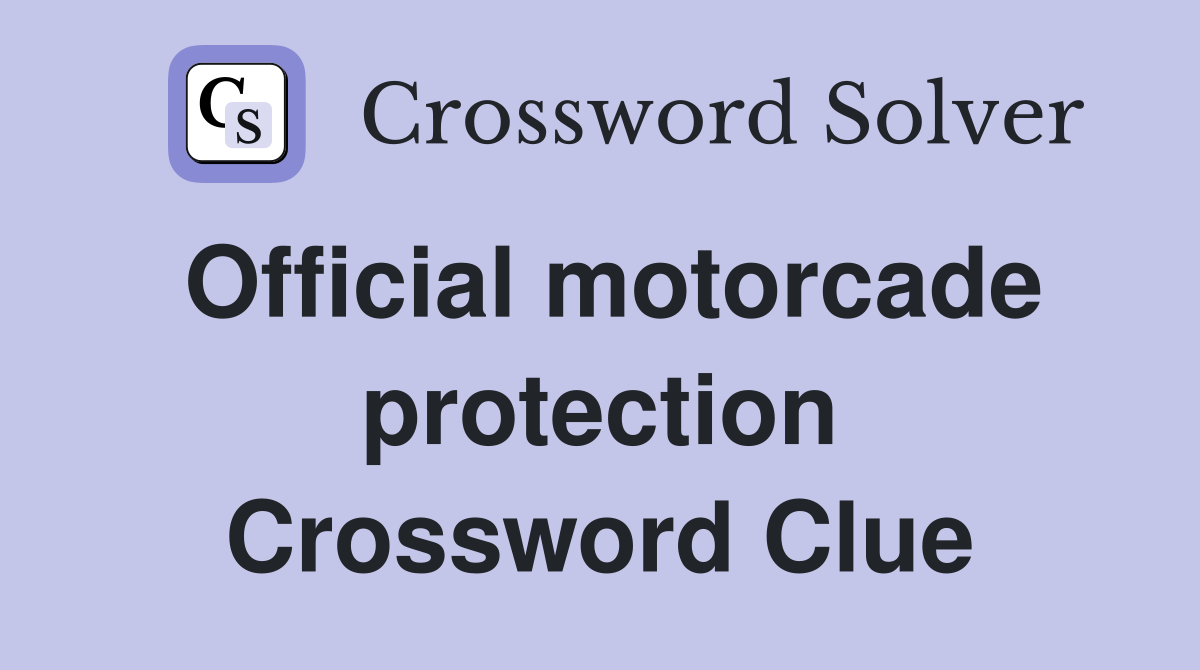 Official motorcade protection Crossword Clue