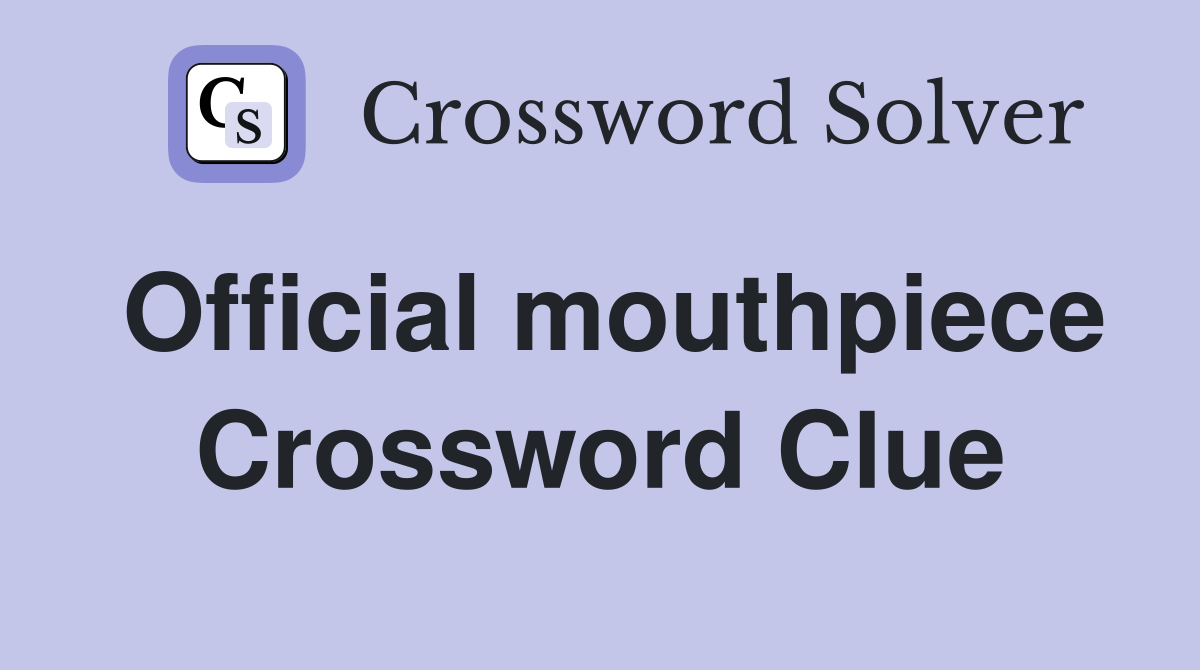 Official mouthpiece Crossword Clue