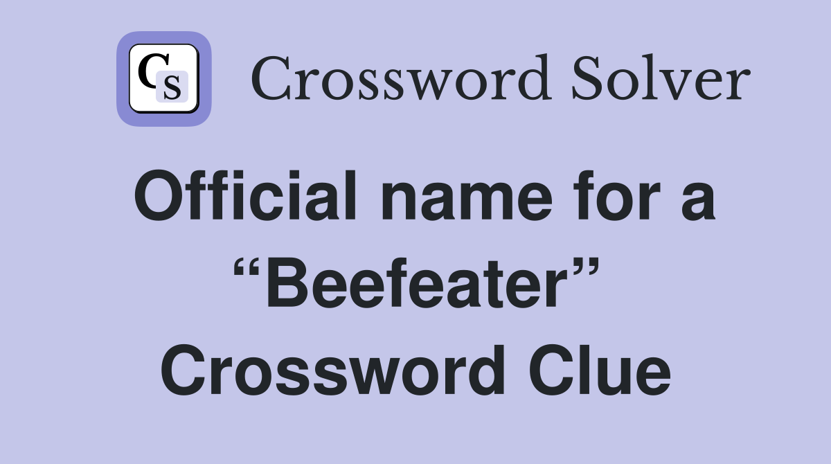 Official name for a “Beefeater” Crossword Clue