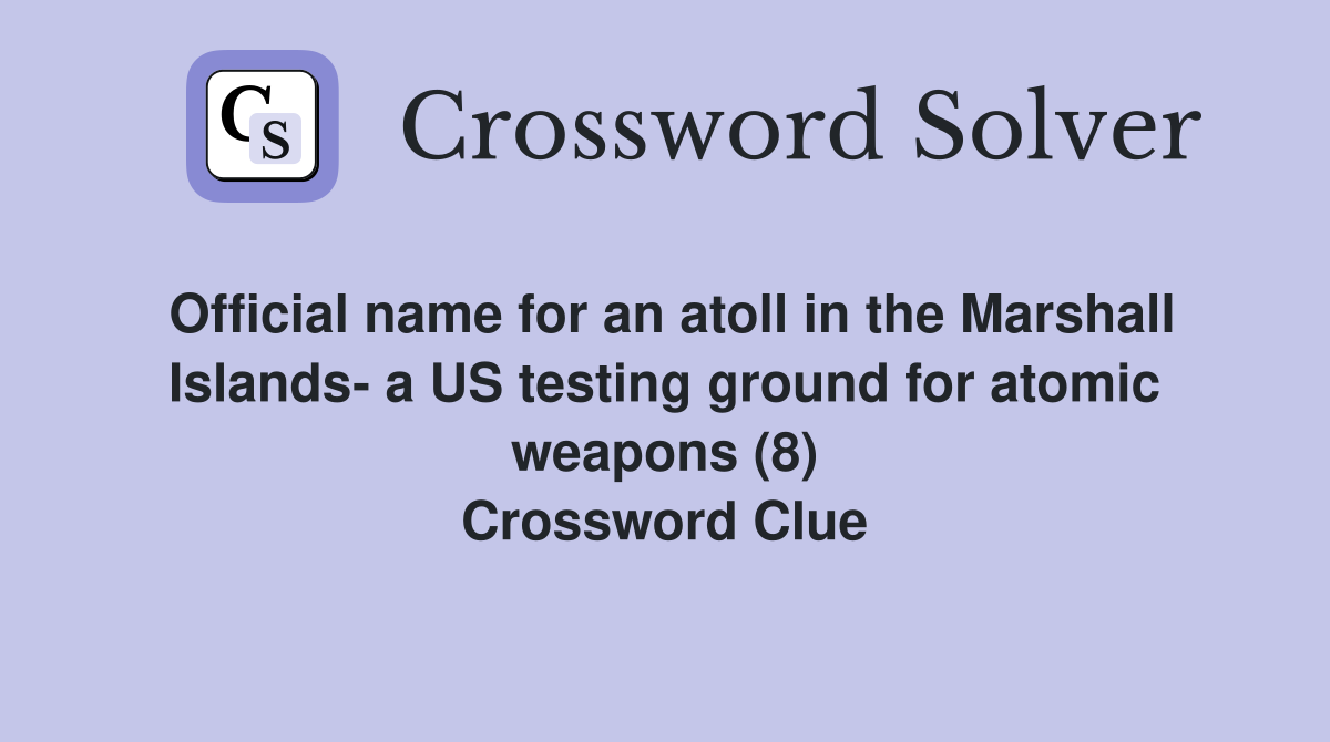Official name for an atoll in the Marshall Islands- a US testing ground for atomic weapons (8) Crossword Clue