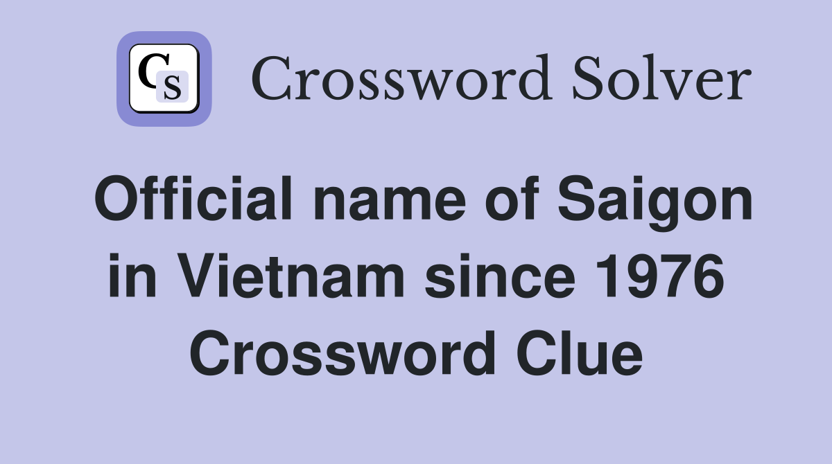 Official name of Saigon in Vietnam since 1976 Crossword Clue