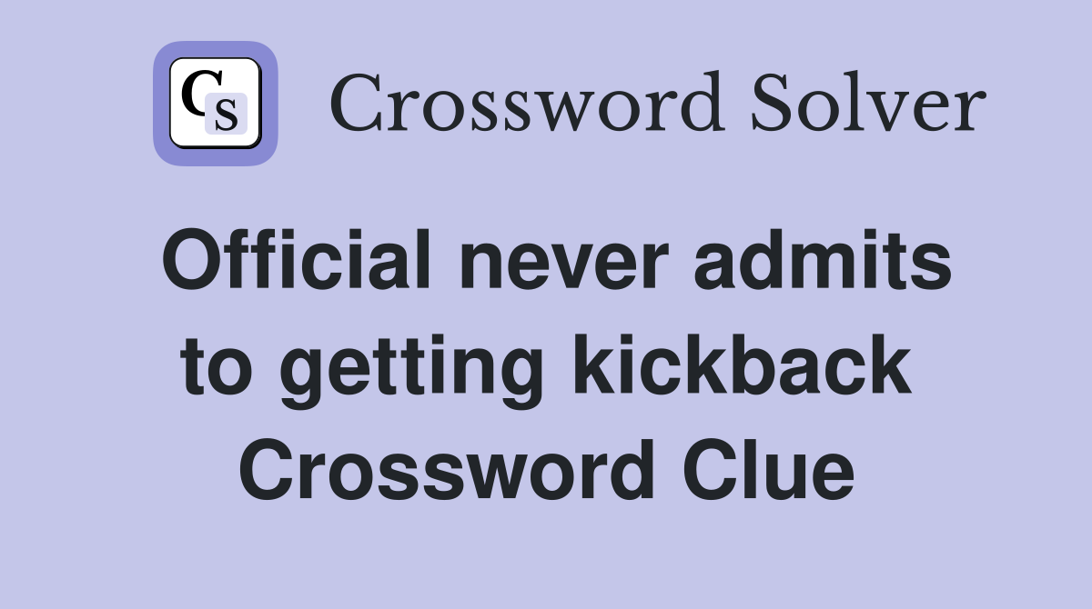 Official never admits to getting kickback Crossword Clue