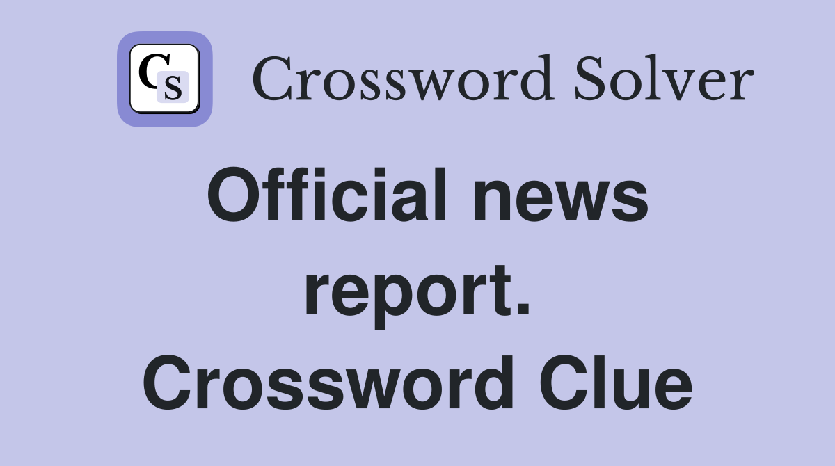 Official news report. Crossword Clue