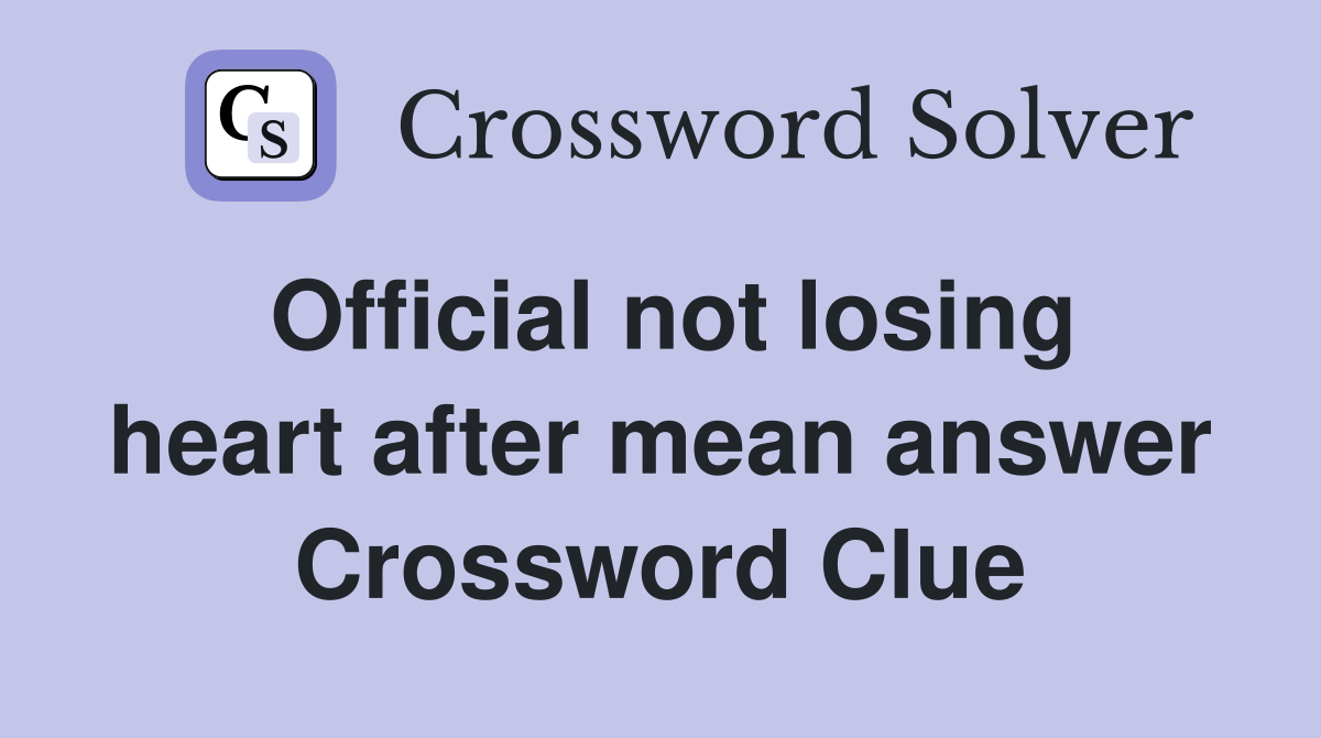 Official not losing heart after mean answer Crossword Clue