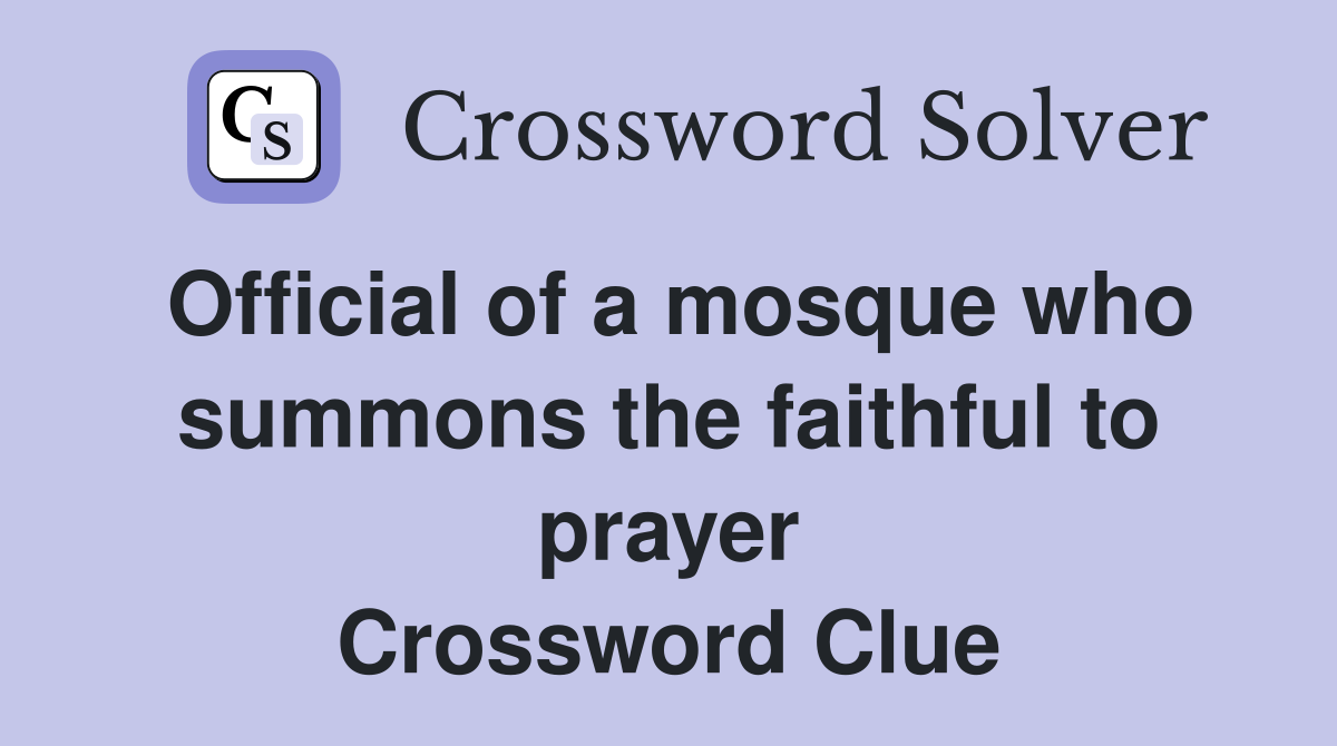 Official of a mosque who summons the faithful to prayer Crossword Clue
