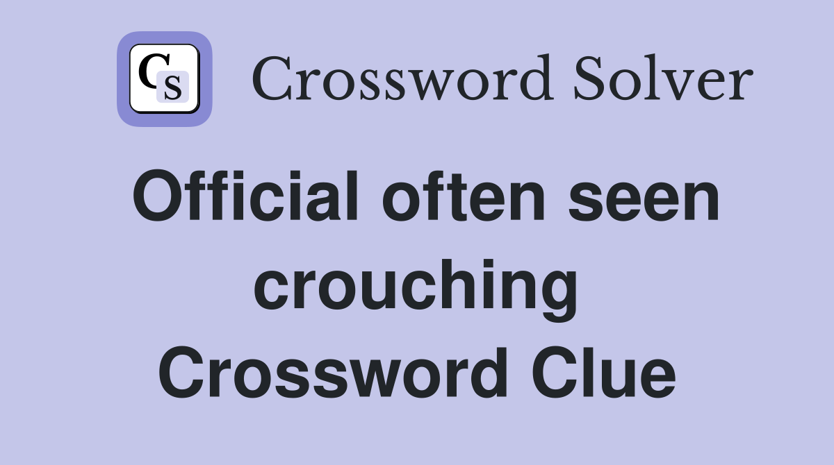Official often seen crouching Crossword Clue