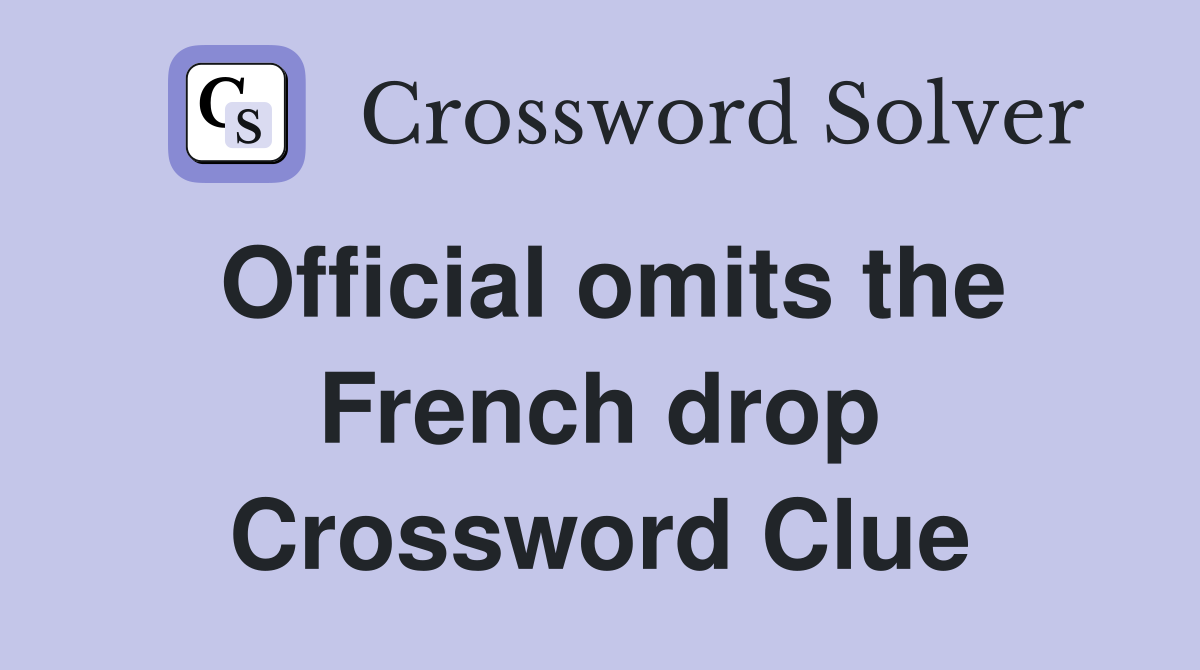 Official omits the French drop Crossword Clue