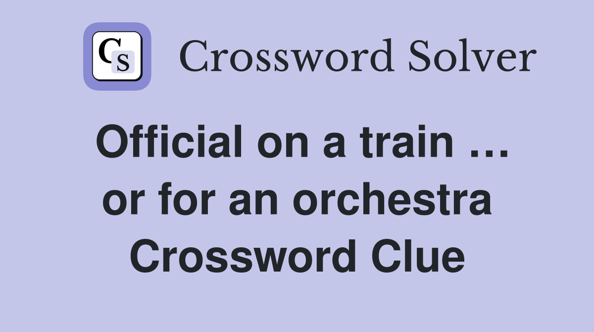 Official on a train … or for an orchestra Crossword Clue