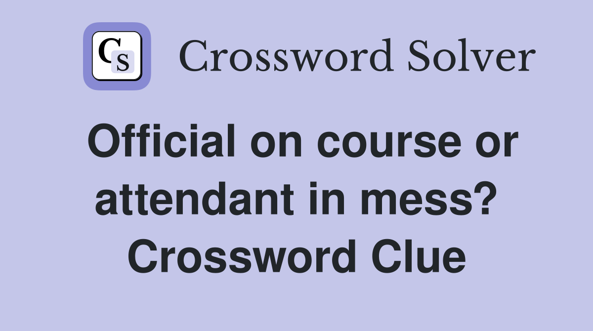 Official on course or attendant in mess? Crossword Clue