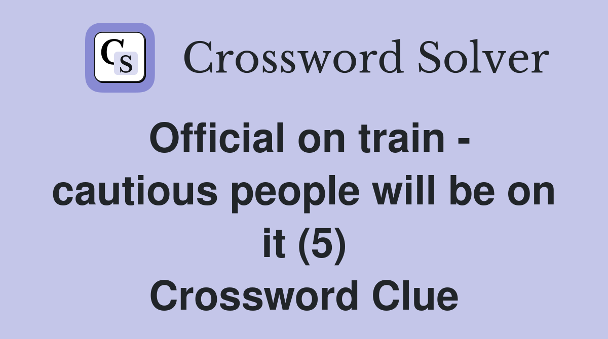 Official on train - cautious people will be on it (5) Crossword Clue