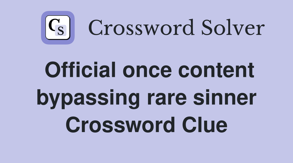 Official once content bypassing rare sinner Crossword Clue