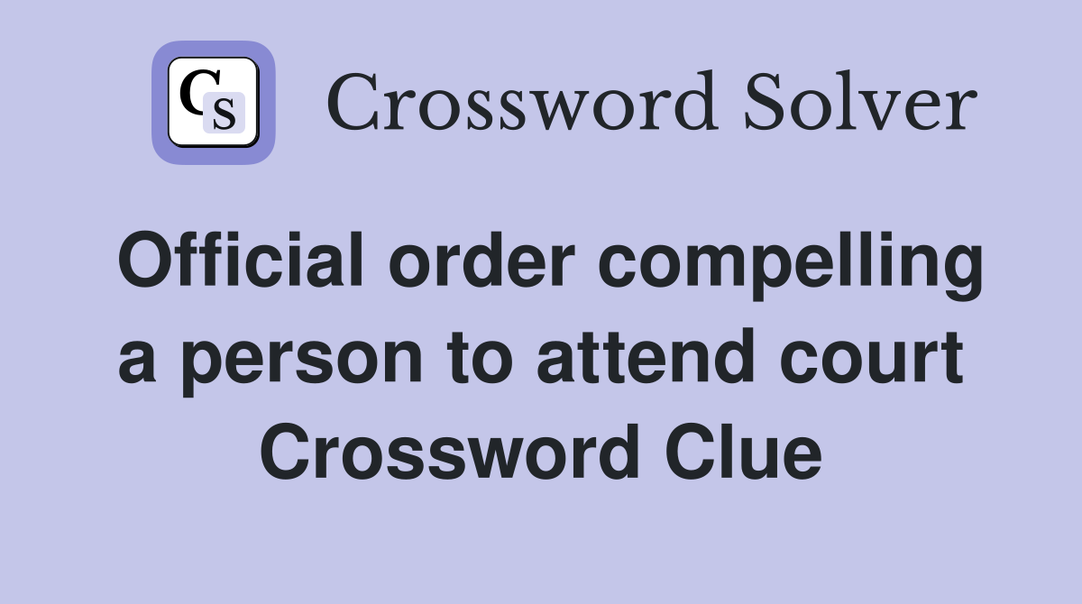 Official order compelling a person to attend court Crossword Clue