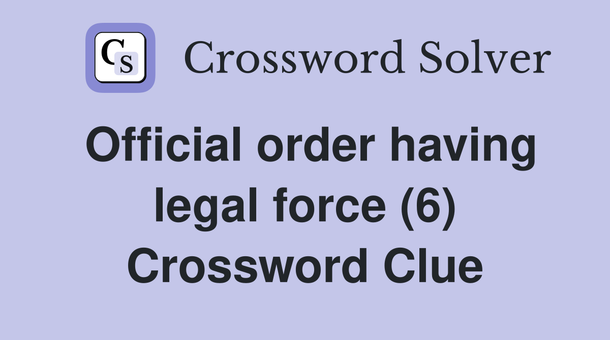 Official order having legal force (6) Crossword Clue